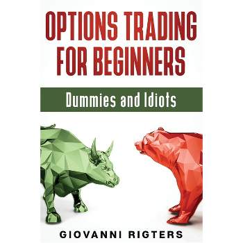 Options Trading for Beginners, Dummies & Idiots - by  Giovanni Rigters (Paperback)