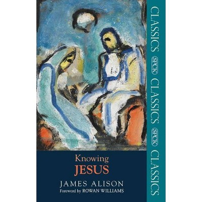 Knowing Jesus - (SPCK Classics) by  James Alison (Paperback)