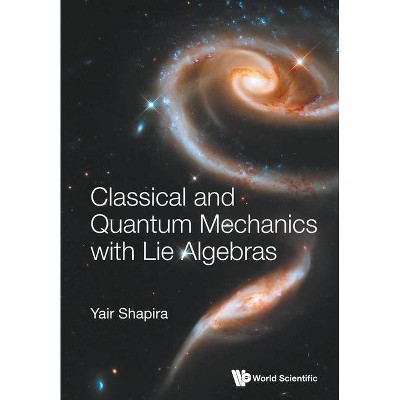 Classical and Quantum Mechanics with Lie Algebras - by  Yair Shapira (Paperback)