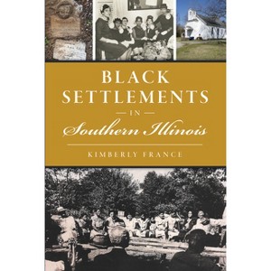 Black Settlements in Southern Illinois - (American Heritage) by  Kimberly France (Paperback) - 1 of 1