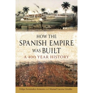 How the Spanish Empire Was Built - by Felipe Fernández-Armesto & Manuel Lucena Giraldo - 1 of 1