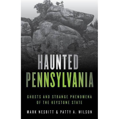 Haunted Pennsylvania - 2nd Edition by  Mark Nesbitt & Patty A Wilson (Paperback)