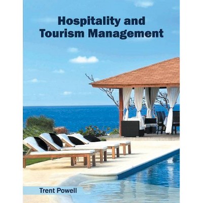 Hospitality and Tourism Management - by  Trent Powell (Hardcover)