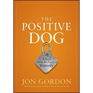 The Positive Dog - (Jon Gordon) by  Jon Gordon (Hardcover) - 1 of 1