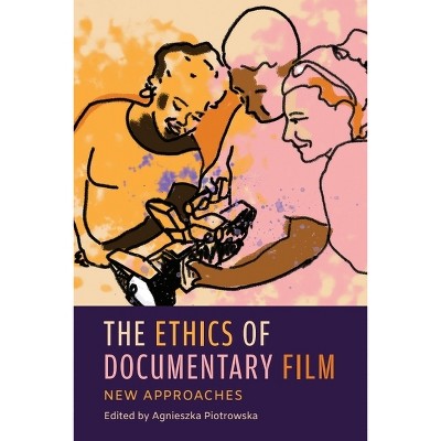 The Ethics of Documentary Film - by  Agnieszka Piotrowska (Hardcover)