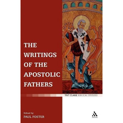 The Writings of the Apostolic Fathers - by  Paul Foster (Paperback)