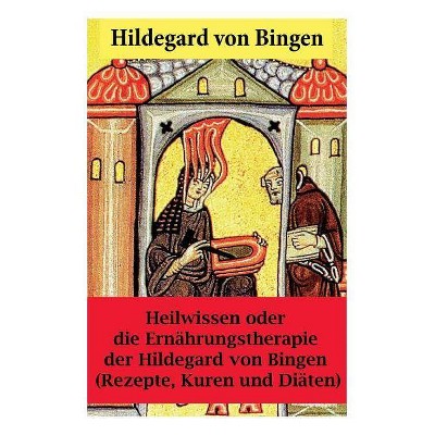 Heilwissen oder die Ernährungstherapie der Hildegard von Bingen - by  Hildegard Von Bingen & Paul Kaiser (Paperback)