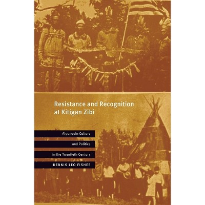 Resistance and Recognition at Kitigan Zibi - by  Dennis Leo Fisher (Paperback)