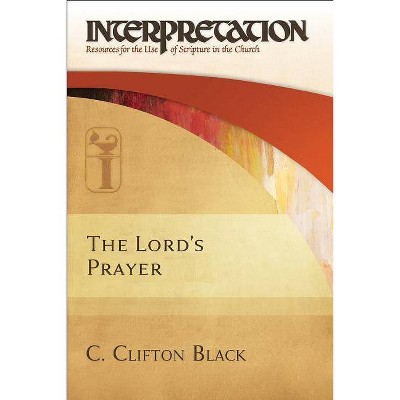 The Lord's Prayer - (Interpretation: Resources for the Use of Scripture in the Ch) by  C Clifton Black (Hardcover)