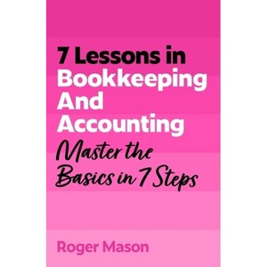 7 Lessons in Bookkeeping and Accounting - by  Roger Mason (Paperback) - 1 of 1