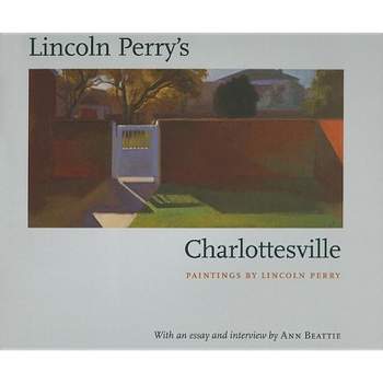 Lincoln Perry's Charlottesville - by  Lincoln Perry & Ann Beattie (Hardcover)