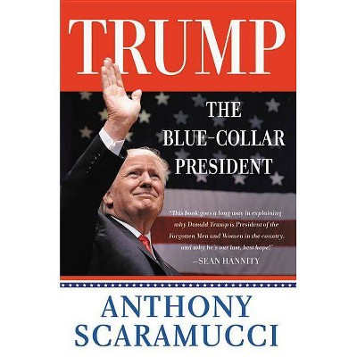 Trump, the Blue-Collar President - by  Anthony Scaramucci (Paperback)