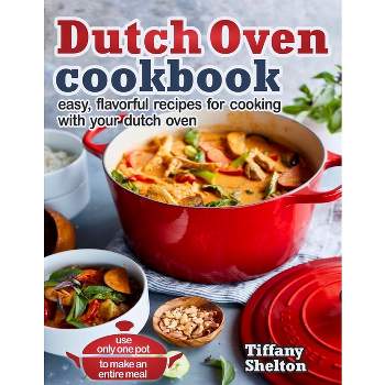 Dutch Oven Cookbook - by  Tiffany Shelton (Paperback)