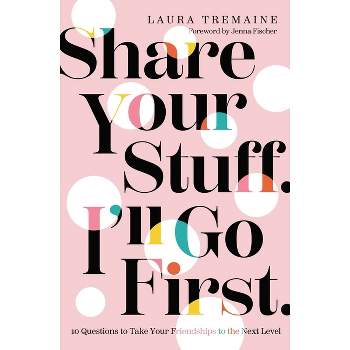 Share Your Stuff. I'll Go First. - by  Laura Tremaine (Hardcover)