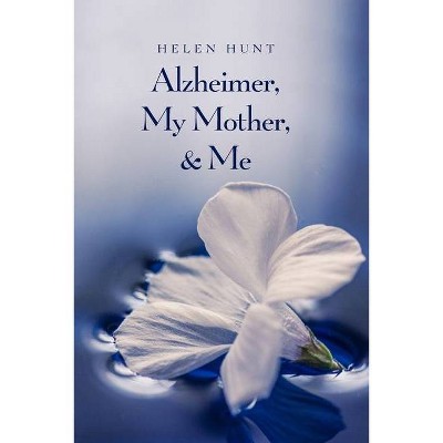 Alzheimer, My Mother, & Me - by  Helen Hunt (Paperback)