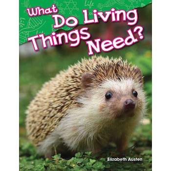 What Do Living Things Need? - (Science: Informational Text) by  Elizabeth Austen (Paperback)
