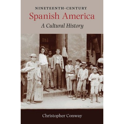 Nineteenth-Century Spanish America - by  Christopher Conway (Paperback)