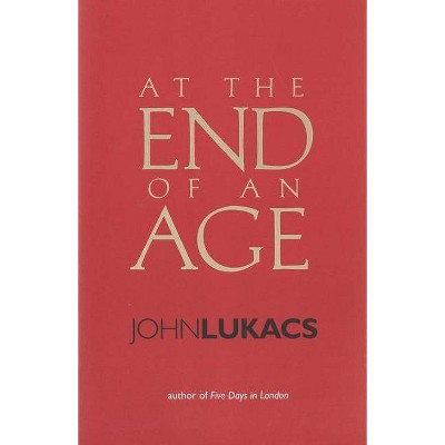 At the End of an Age - by  John Lukacs (Paperback)