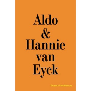 Aldo & Hannie Van Eyck: Excess of Architecture - by  Aldo Van Eyck & Hannie Van Eyck (Paperback) - 1 of 1