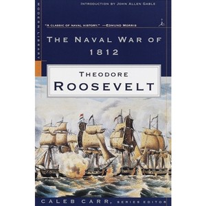 The Naval War of 1812 - (Modern Library War) by  Theodore Roosevelt (Paperback) - 1 of 1