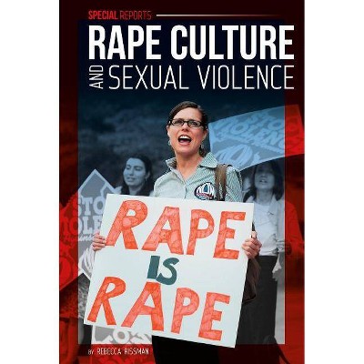 Rape Culture and Sexual Violence - (Special Reports Set 3) by  Rebecca Rissman (Hardcover)