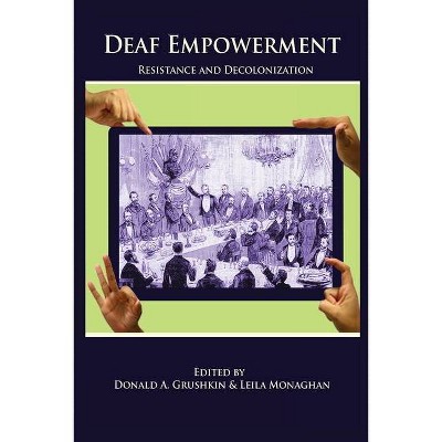 Deaf Empowerment - by  Donald A Grushkin & Leila Monaghan (Paperback)