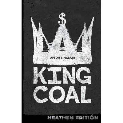 King Coal (Heathen Edition) - by  Upton Sinclair (Paperback)