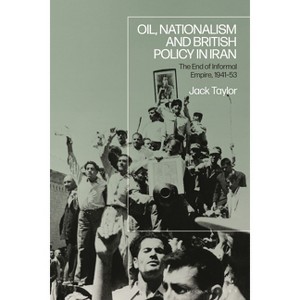 Oil, Nationalism and British Policy in Iran - by  Jack Taylor (Paperback) - 1 of 1