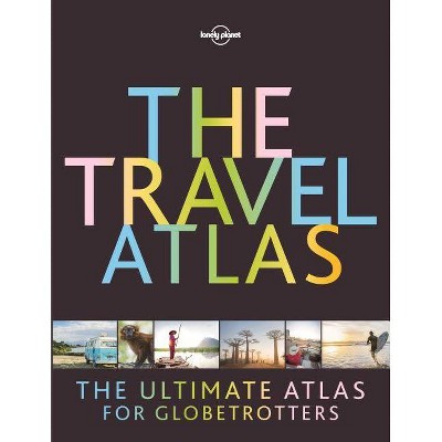 The Travel Atlas - (Lonely Planet) by  Lonely Planet (Hardcover)