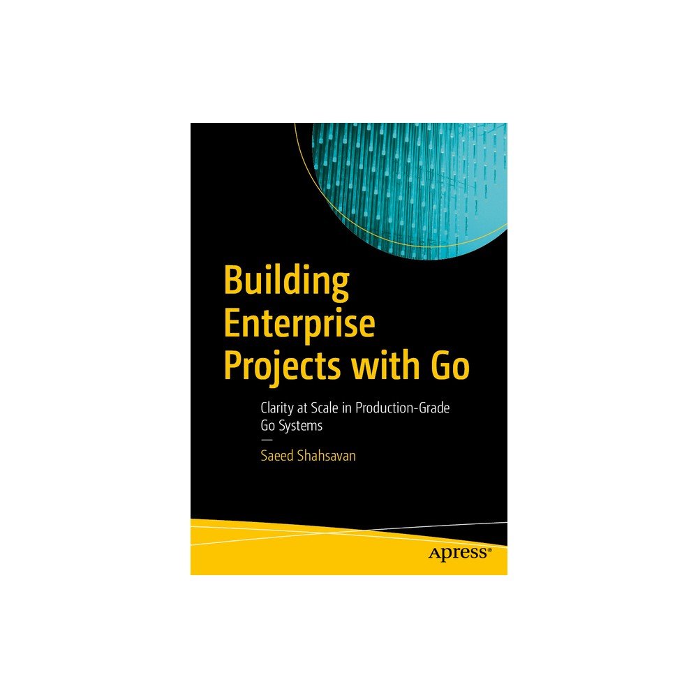 Building Enterprise Projects with Go - by Saeed Shahsavan (Paperback)