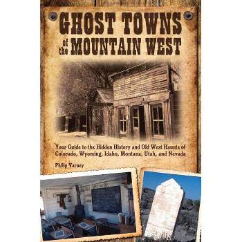 Ghost Towns of the Mountain West - by  Philip Varney (Paperback)