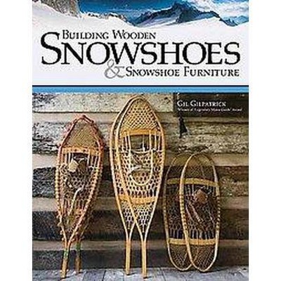  Building Wooden Snowshoes & Snowshoe Furniture - by  Gil Gilpatrick (Paperback) 