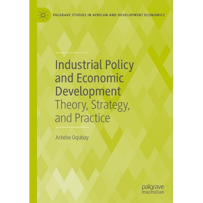 Industrial Policy and Economic Development - (Palgrave Studies in African and Development Economics) by  Arkebe Oqubay (Hardcover)