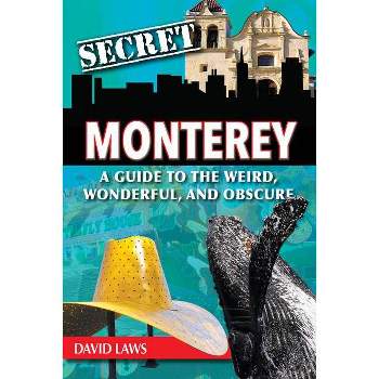 Secret Monterey: A Guide to the Weird, Wonderful, and Obscure - by  David Laws (Paperback)