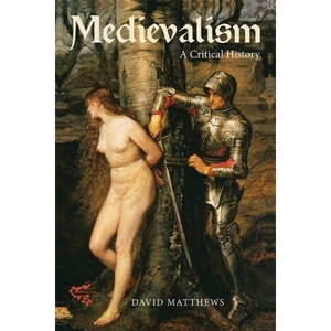Medievalism: A Critical History - by  David Matthews (Paperback) - 1 of 1