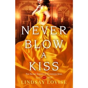 Never Blow a Kiss - (The Secret Society of Governess Spies) by  Lindsay Lovise (Paperback) - 1 of 1