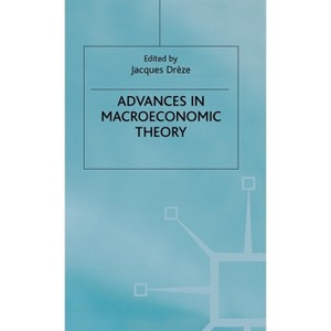 Advances in Macroeconomic Theory - (International Economic Association) by  J Drèze (Hardcover) - 1 of 1
