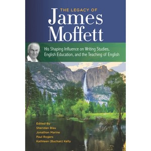 The Legacy of James Moffett - by  Sheridan Blau & Jonathan M Marine & Paul M Rogers & Kelly (Paperback) - 1 of 1