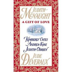 A Gift of Love - by  Judith McNaught & Jude Deveraux & Andrea Kane & Judith O'Brien & Kimberly Cates (Paperback) - 1 of 1