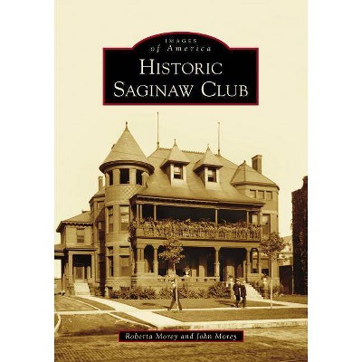 Historic Saginaw Club - by  Roberta Morey & John Morey (Paperback)