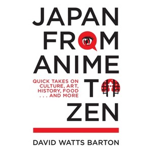 Japan from Anime to Zen - by  David Watts Barton (Paperback) - 1 of 1