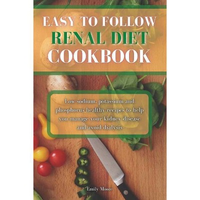 Easy To Follow Renal Diet Cookbook - by  Emily Moore (Paperback)