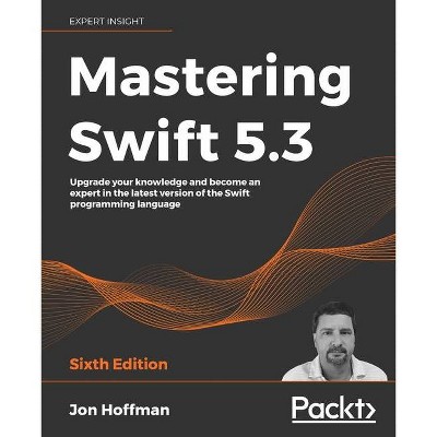 Mastering Swift 5.3 - Sixth Edition - 6th Edition by  Jon Hoffman (Paperback)