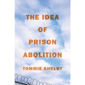 The Idea of Prison Abolition - (Carl G. Hempel Lecture) by Tommie Shelby - 1 of 1