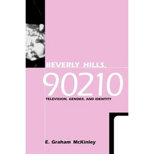 Beverly Hills, 90210 - (Feminist Cultural Studies, the Media, and Political Culture) by  E Graham McKinley (Paperback) - 1 of 1