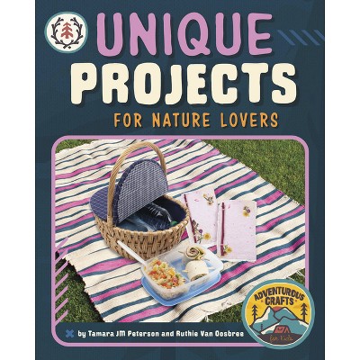 Unique Projects for Nature Lovers - (Adventurous Crafts for Kids) by  Tamara Jm Peterson & Ruthie Van Oosbree (Hardcover)