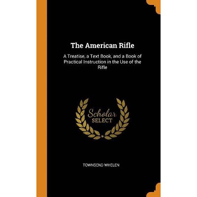 The American Rifle - by  Townsend Whelen (Hardcover)