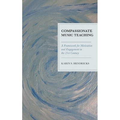 Compassionate Music Teaching - by  Karin S Hendricks (Paperback)