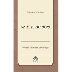 W. E. B. Du Bois - by  Robert a Wortham (Paperback) - 1 of 1
