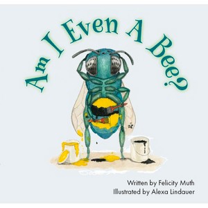 Am I Even a Bee? - by  Felicity Muth (Hardcover) - 1 of 1
